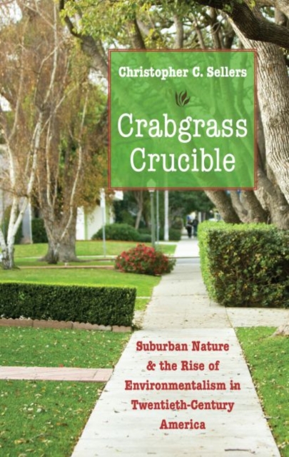 Crabgrass Crucible : Suburban Nature and the Rise of Environmentalism in Twentieth-Century America, Paperback / softback Book