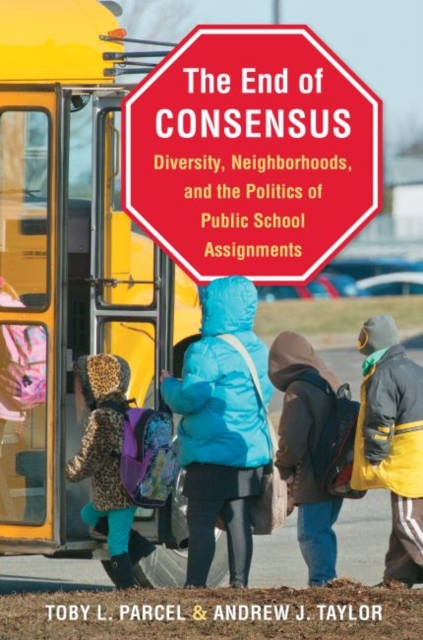 The End of Consensus : Diversity, Neighborhoods, and the Politics of Public School Assignments, Paperback / softback Book