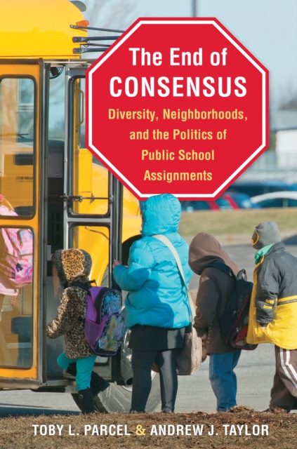 The End of Consensus : Diversity, Neighborhoods, and the Politics of Public School Assignments, EPUB eBook