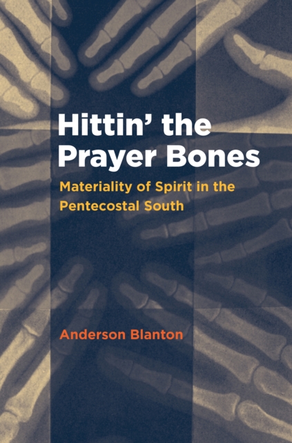 Hittin' the Prayer Bones : Materiality of Spirit in the Pentecostal South, EPUB eBook