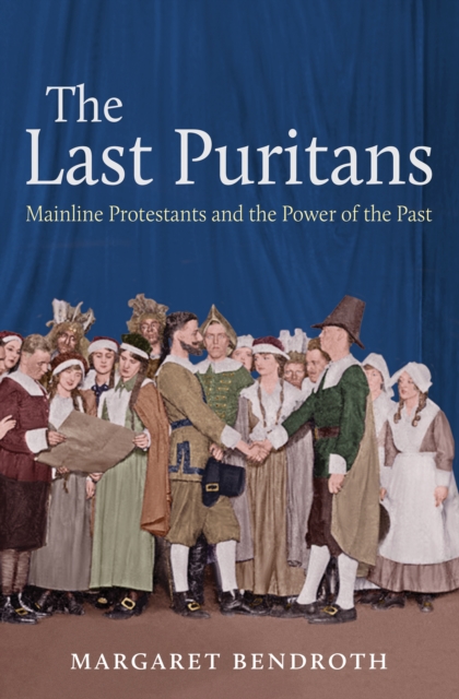 The Last Puritans : Mainline Protestants and the Power of the Past, EPUB eBook