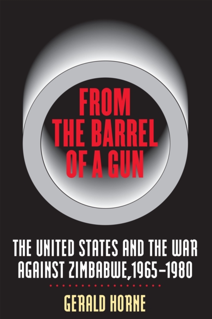 From the Barrel of a Gun : The United States and the War against Zimbabwe, 1965-1980, EPUB eBook