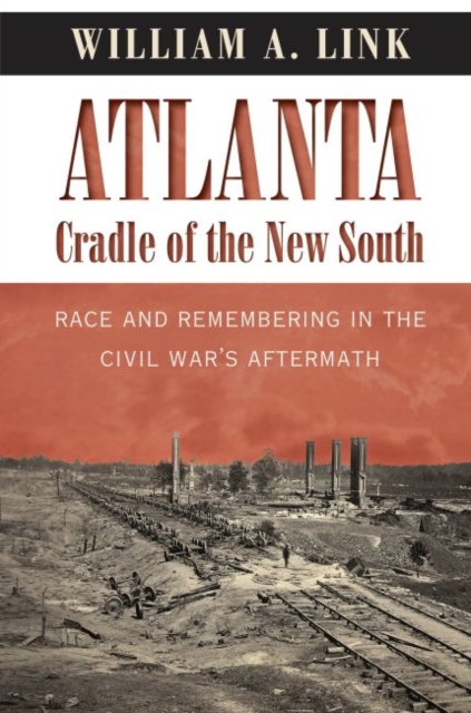 Atlanta, Cradle of the New South : Race and Remembering in the Civil War's Aftermath, Paperback / softback Book