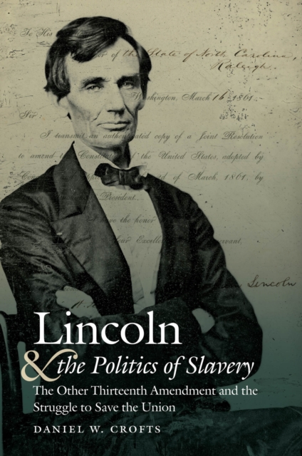 Lincoln and the Politics of Slavery : The Other Thirteenth Amendment and the Struggle to Save the Union, EPUB eBook