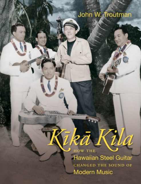 Kika Kila : How the Hawaiian Steel Guitar Changed the Sound of Modern Music, EPUB eBook