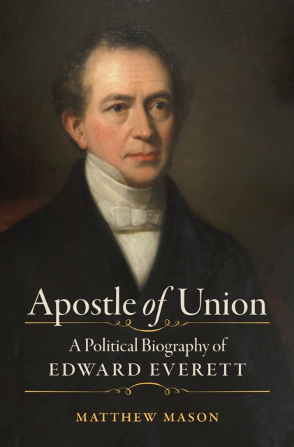 Apostle of Union : A Political Biography of Edward Everett, EPUB eBook