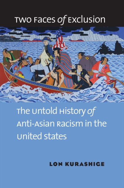 Two Faces of Exclusion : The Untold History of Anti-Asian Racism in the United States, EPUB eBook
