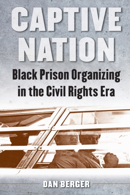 Captive Nation : Black Prison Organizing in the Civil Rights Era, Paperback / softback Book