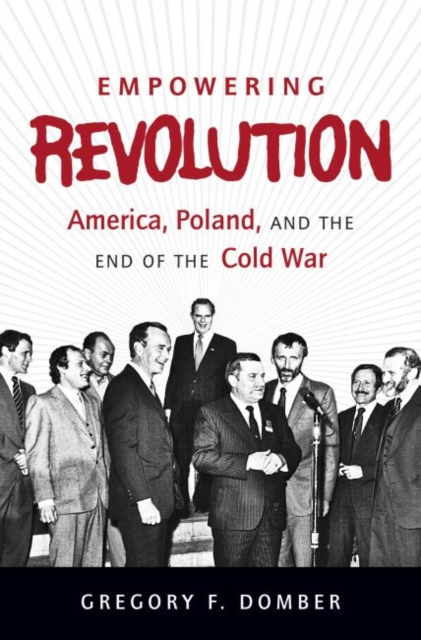 Empowering Revolution : America, Poland, and the End of the Cold War, Paperback / softback Book