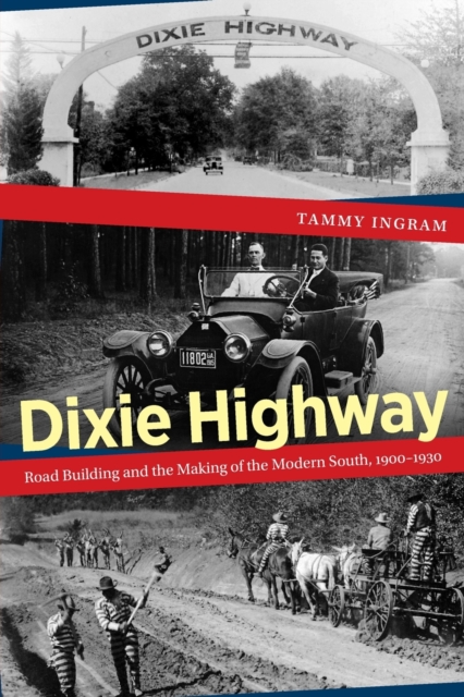 Dixie Highway : Road Building and the Making of the Modern South, 1900-1930, Paperback / softback Book