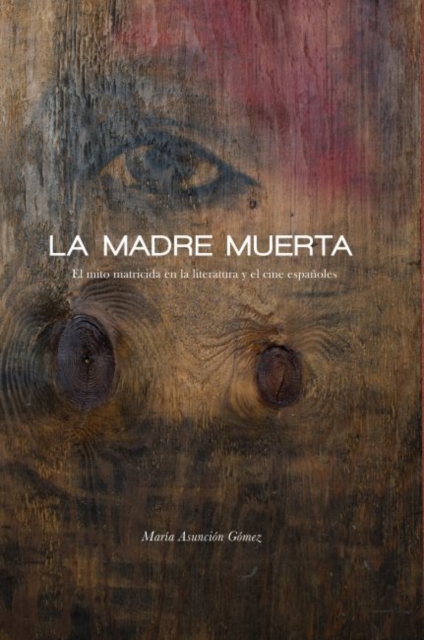 La Madre Muerta : El mito matricida en la literatura y el cine espanoles, Paperback / softback Book