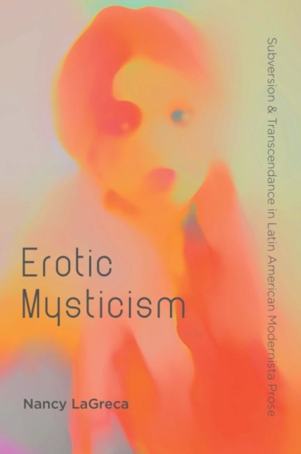Erotic Mysticism : Subversion and Transcendence in Latin, Paperback / softback Book