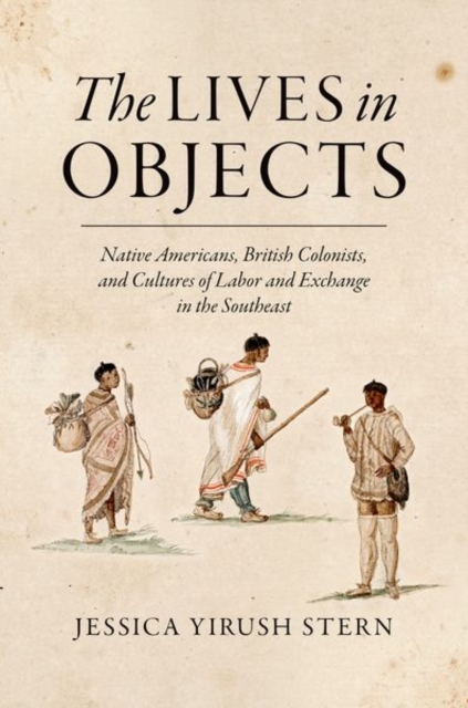 The Lives in Objects : Native Americans, British Colonists, and Cultures of Labor and Exchange in the Southeast, Paperback / softback Book