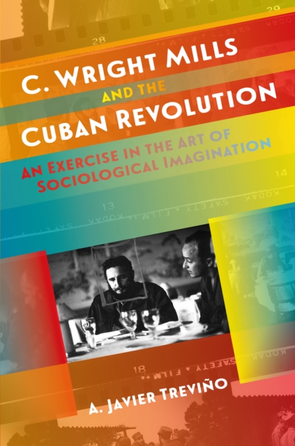 C. Wright Mills and the Cuban Revolution : An Exercise in the Art of Sociological Imagination, EPUB eBook