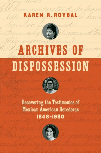 Archives of Dispossession : Recovering the Testimonios of Mexican American Herederas, 1848-1960, Hardback Book