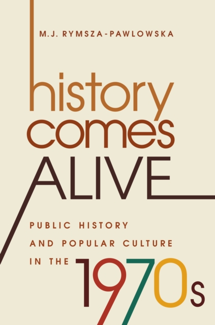 History Comes Alive : Public History and Popular Culture in the 1970s, EPUB eBook