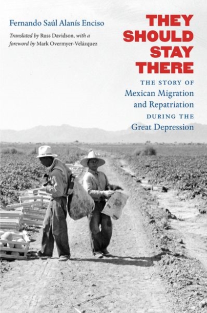 They Should Stay There : The Story of Mexican Migration and Repatriation during the Great Depression, Paperback / softback Book