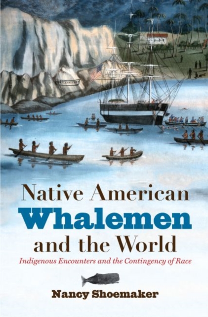 Native American Whalemen and the World : Indigenous Encounters and the Contingency of Race, Paperback / softback Book