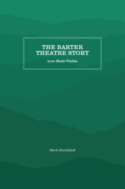 The Barter Theatre Story : Love Made Visible, Paperback / softback Book