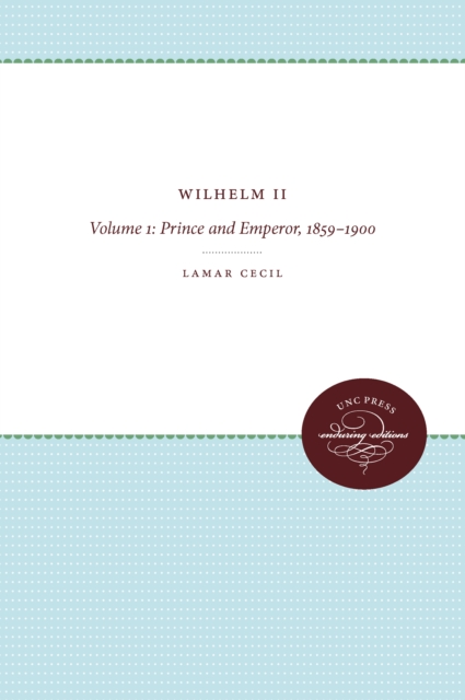 Wilhelm II : Volume 1: Prince and Emperor, 1859-1900, EPUB eBook
