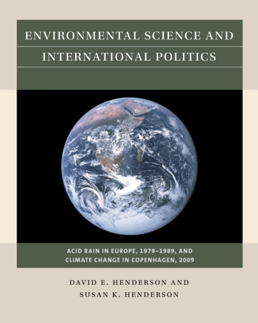 Environmental Science and International Politics : Acid Rain in Europe, 1979-1989, and Climate Change in Copenhagen, 2009, Paperback / softback Book