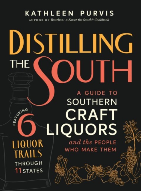 Distilling the South : A Guide to Southern Craft Liquors and the People Who Make Them, Hardback Book