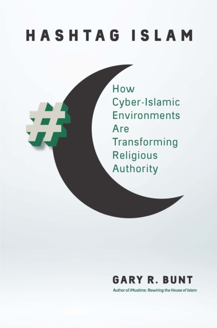 Hashtag Islam : How Cyber-Islamic Environments Are Transforming Religious Authority, EPUB eBook