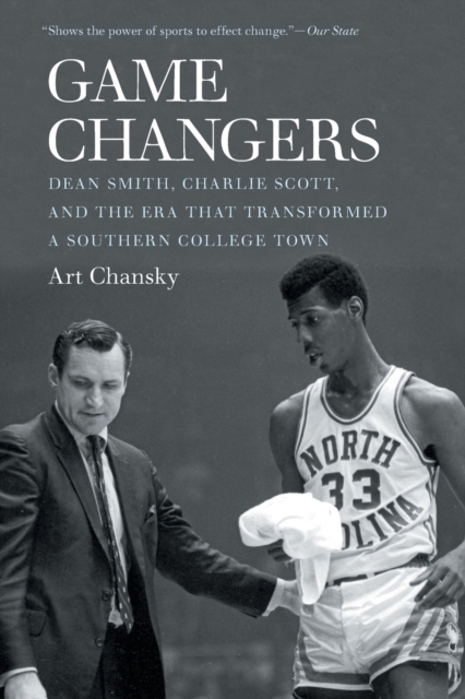 Game Changers : Dean Smith, Charlie Scott, and the Era That Transformed a Southern College Town, Paperback / softback Book
