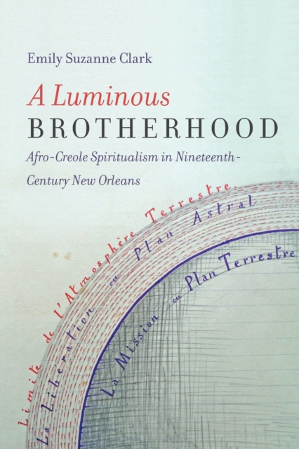 A Luminous Brotherhood : Afro-Creole Spiritualism in Nineteenth-Century New Orleans, Paperback / softback Book