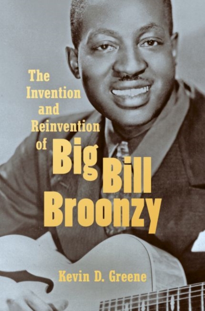 The Invention and Reinvention of Big Bill Broonzy, Hardback Book