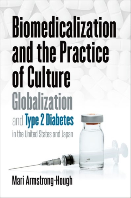 Biomedicalization and the Practice of Culture : Globalization and Type 2 Diabetes in the United States and Japan, Paperback / softback Book