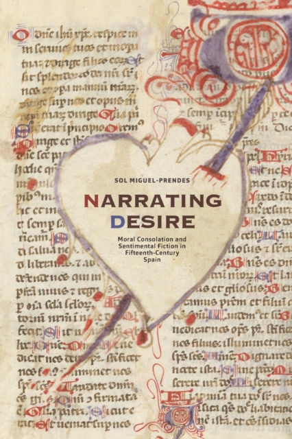 Narrating Desire : Moral Consolation and Sentimental Fiction in Fifteenth-Century Spain, Paperback / softback Book
