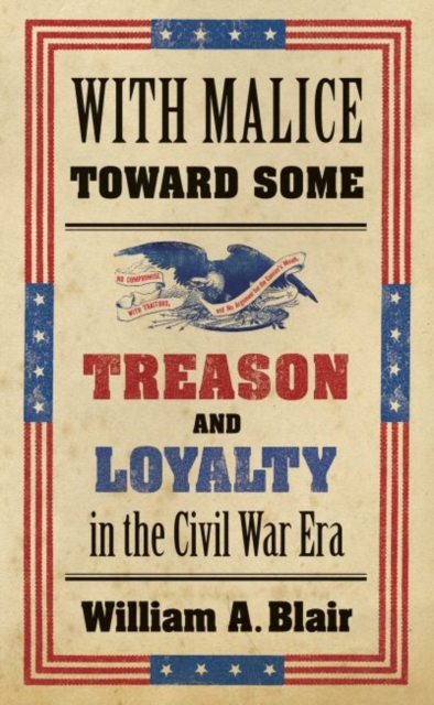 With Malice Toward Some : Treason and Loyalty in the Civil War Era, Paperback / softback Book