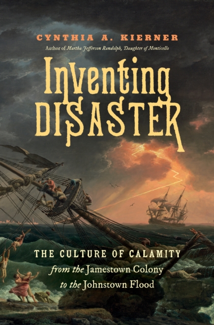 Inventing Disaster : The Culture of Calamity from the Jamestown Colony to the Johnstown Flood, EPUB eBook