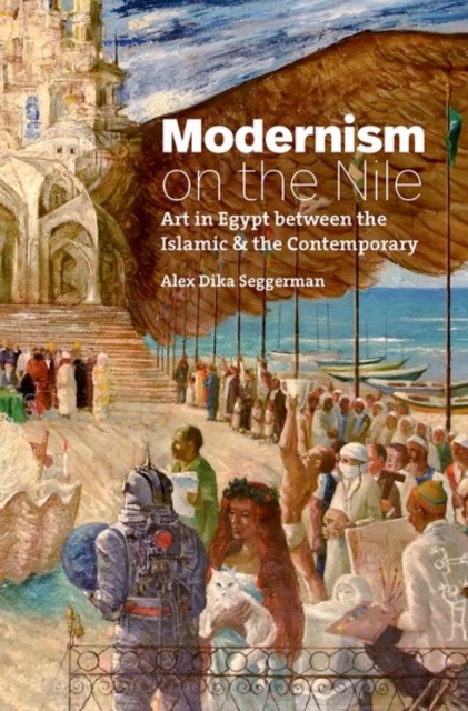 Modernism on the Nile : Art in Egypt between the Islamic and the Contemporary, Hardback Book