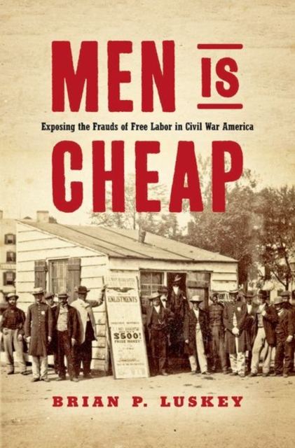 Men Is Cheap : Exposing the Frauds of Free Labor in Civil War America, Hardback Book