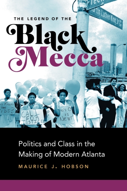 The Legend of the Black Mecca : Politics and Class in the Making of Modern Atlanta, Paperback / softback Book