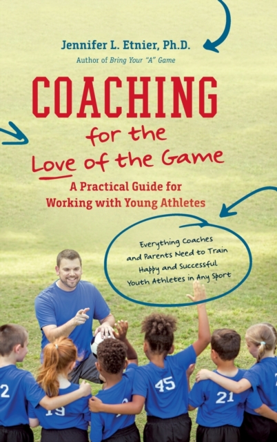 Coaching for the Love of the Game : A Practical Guide for Working with Young Athletes, Hardback Book