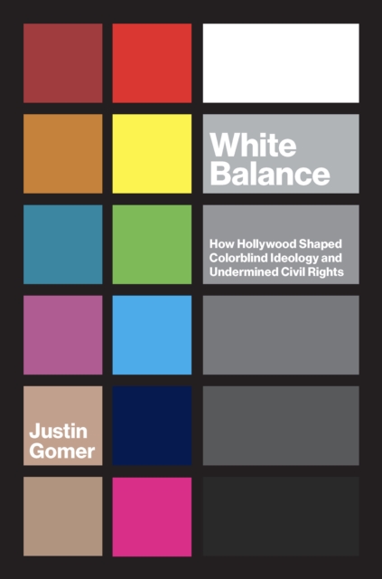 White Balance : How Hollywood Shaped Colorblind Ideology and Undermined Civil Rights, EPUB eBook