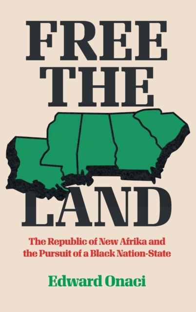Free the Land : The Republic of New Afrika and the Pursuit of a Black Nation-State, Hardback Book