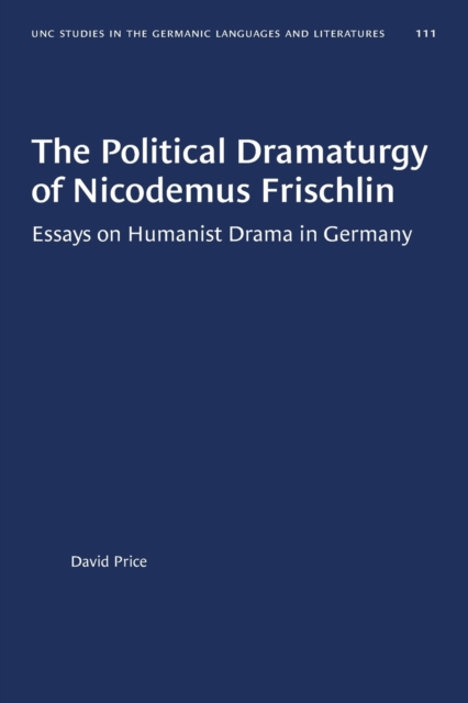 The Political Dramaturgy of Nicodemus Frischlin : Essays on Humanist Drama in Germany, Paperback / softback Book