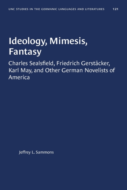 Ideology, Mimesis, Fantasy : Charles Sealsfield, Friedrich GerstA¤cker, Karl May, and Other German Novelists of America, Paperback / softback Book