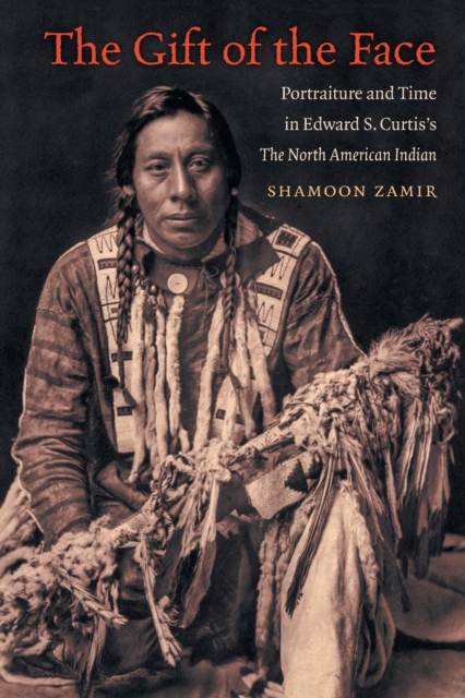 The Gift of the Face : Portraiture and Time in Edward S. Curtis's The North American Indian, Paperback / softback Book