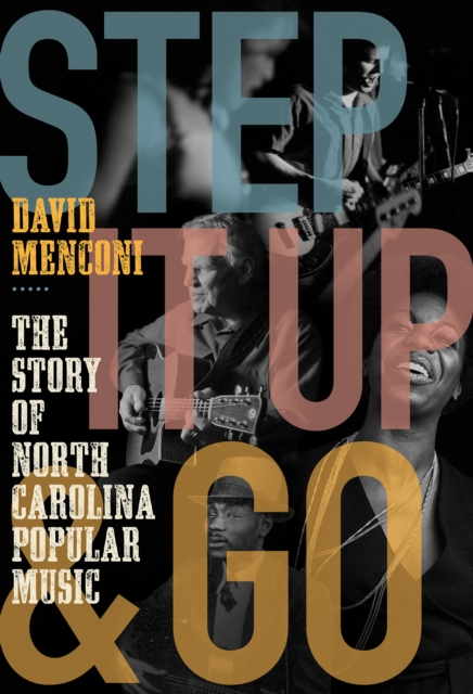 Step It Up and Go : The Story of North Carolina Popular Music, from Blind Boy Fuller and Doc Watson to Nina Simone and Superchunk, EPUB eBook