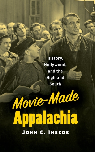 Movie-Made Appalachia : History, Hollywood, and the Highland South, Hardback Book