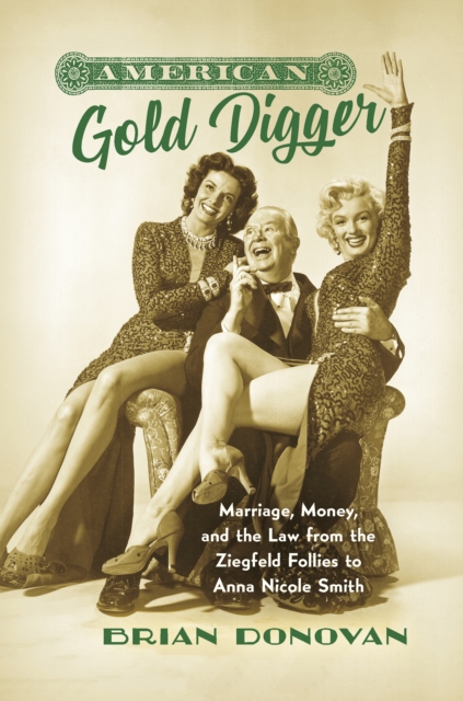 American Gold Digger : Marriage, Money, and the Law from the Ziegfeld Follies to Anna Nicole Smith, EPUB eBook