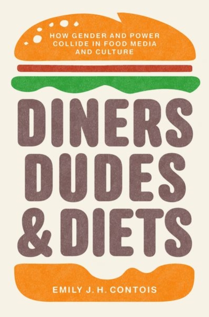 Diners, Dudes, and Diets : How Gender and Power Collide in Food Media and Culture, Paperback / softback Book