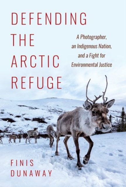 Defending the Arctic Refuge : A Photographer, an Indigenous Nation, and a Fight for Environmental Justice, Hardback Book
