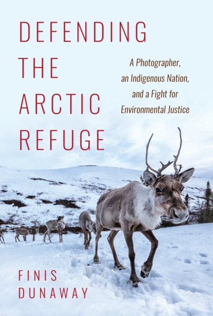 Defending the Arctic Refuge : A Photographer, an Indigenous Nation, and a Fight for Environmental Justice, EPUB eBook