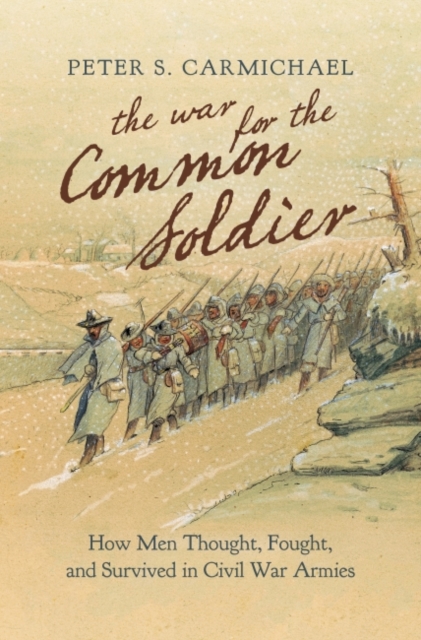 The War for the Common Soldier : How Men Thought, Fought, and Survived in Civil War Armies, Paperback / softback Book